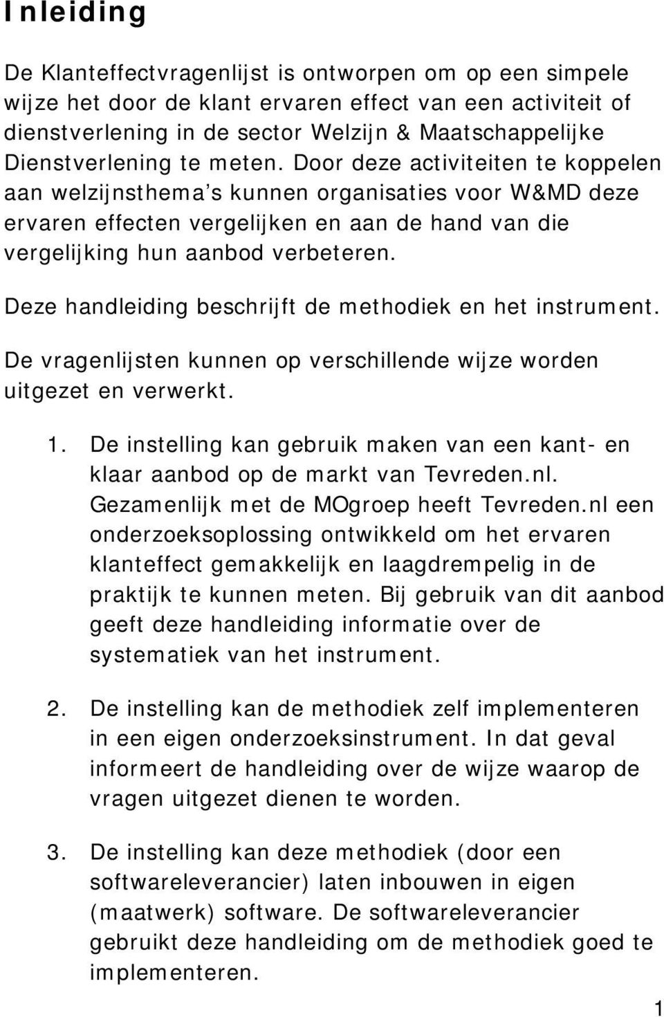 Deze handleiding beschrijft de methodiek en het instrument. De vragenlijsten kunnen op verschillende wijze worden uitgezet en verwerkt. 1.