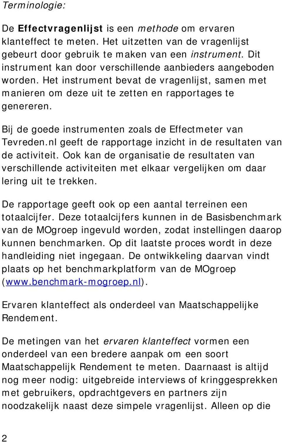 Bij de goede instrumenten zoals de Effectmeter van Tevreden.nl geeft de rapportage inzicht in de resultaten van de activiteit.