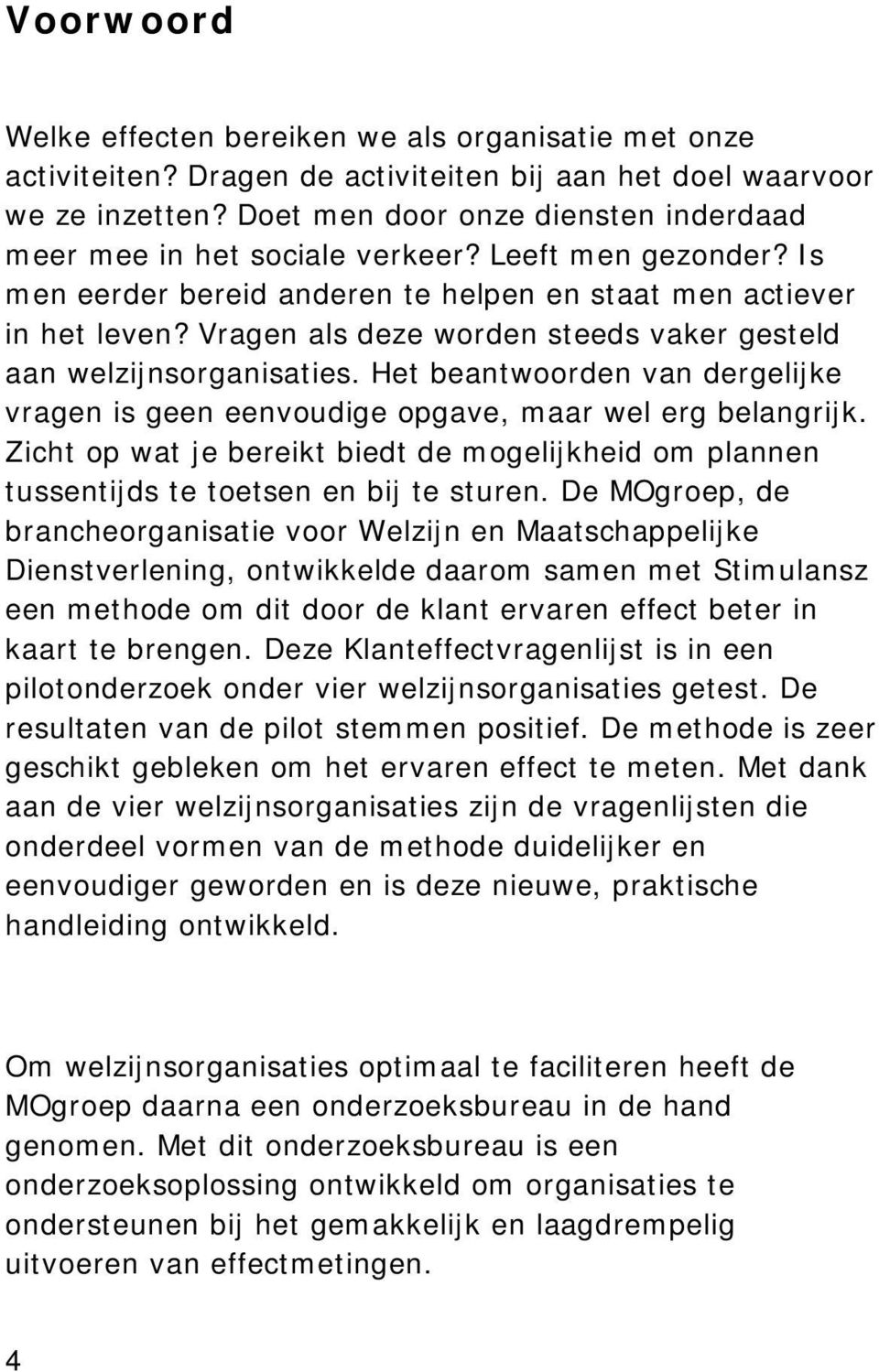 Vragen als deze worden steeds vaker gesteld aan welzijnsorganisaties. Het beantwoorden van dergelijke vragen is geen eenvoudige opgave, maar wel erg belangrijk.