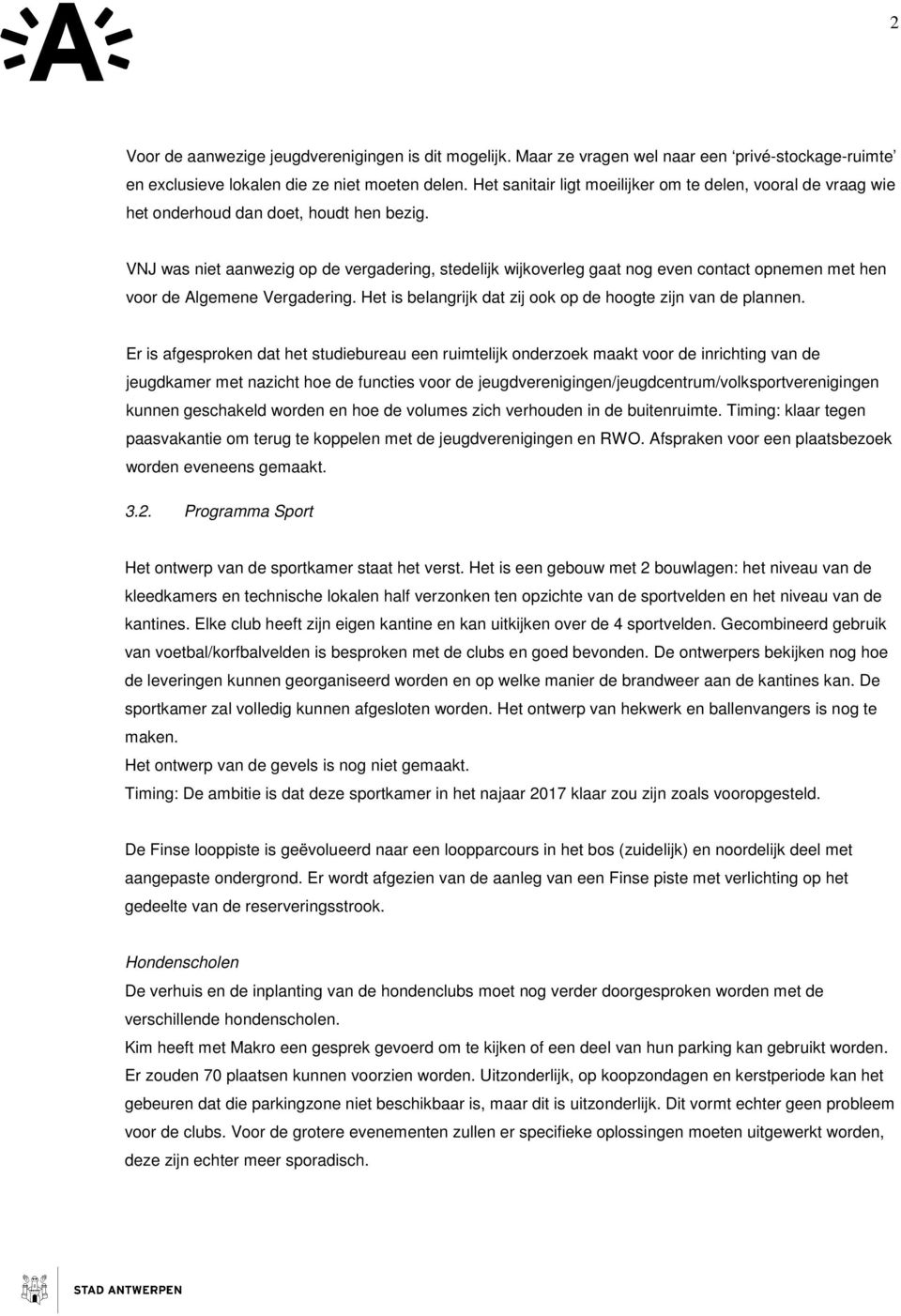 VNJ was niet aanwezig op de vergadering, stedelijk wijkoverleg gaat nog even contact opnemen met hen voor de Algemene Vergadering. Het is belangrijk dat zij ook op de hoogte zijn van de plannen.