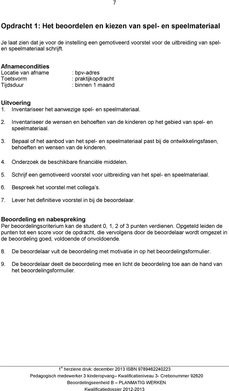 Inventariseer de wensen en behoeften van de kinderen op het gebied van spel- en speelmateriaal. 3.