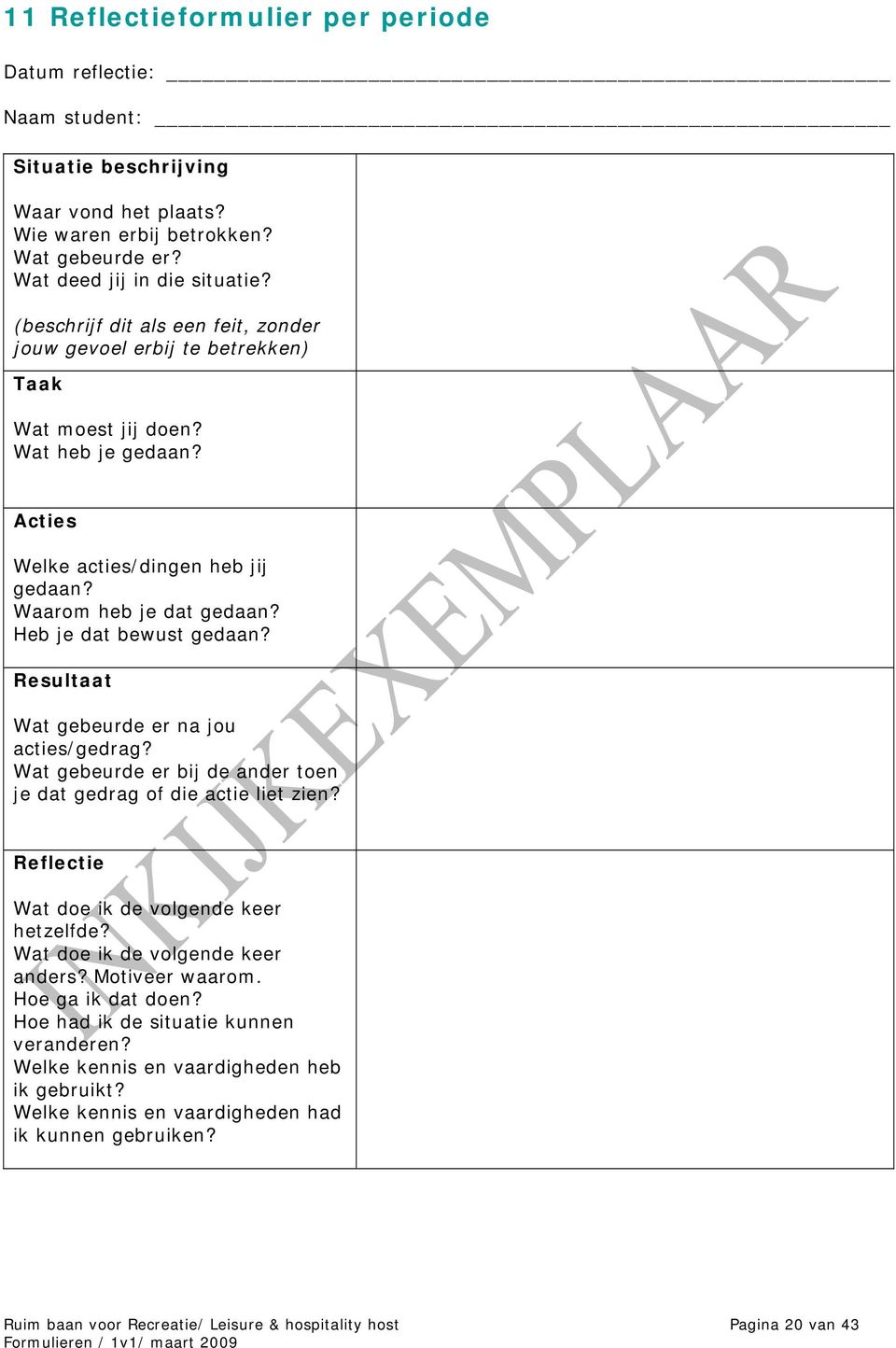 Heb je dat bewust gedaan? Resultaat Wat gebeurde er na jou acties/gedrag? Wat gebeurde er bij de ander toen je dat gedrag of die actie liet zien? Reflectie Wat doe ik de volgende keer hetzelfde?