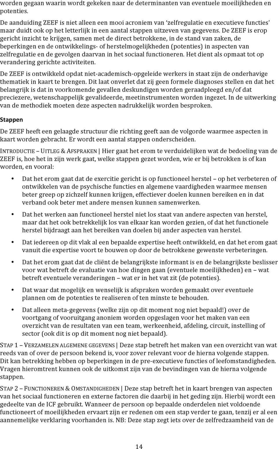 De ZEEF is erop gericht inzicht te krijgen, samen met de direct betrokkene, in de stand van zaken, de beperkingen en de ontwikkelings- of herstelmogelijkheden (potenties) in aspecten van