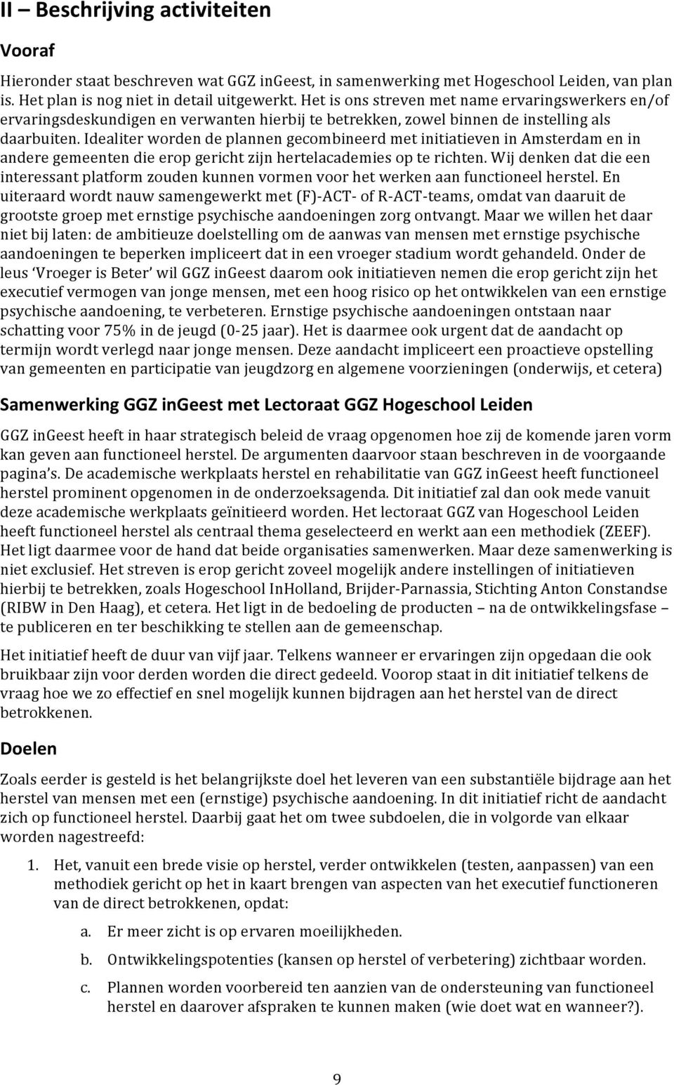 Idealiter worden de plannen gecombineerd met initiatieven in Amsterdam en in andere gemeenten die erop gericht zijn hertelacademies op te richten.