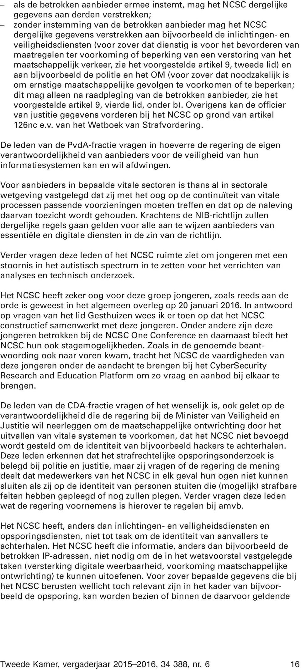 zie het voorgestelde artikel 9, tweede lid) en aan bijvoorbeeld de politie en het OM (voor zover dat noodzakelijk is om ernstige maatschappelijke gevolgen te voorkomen of te beperken; dit mag alleen