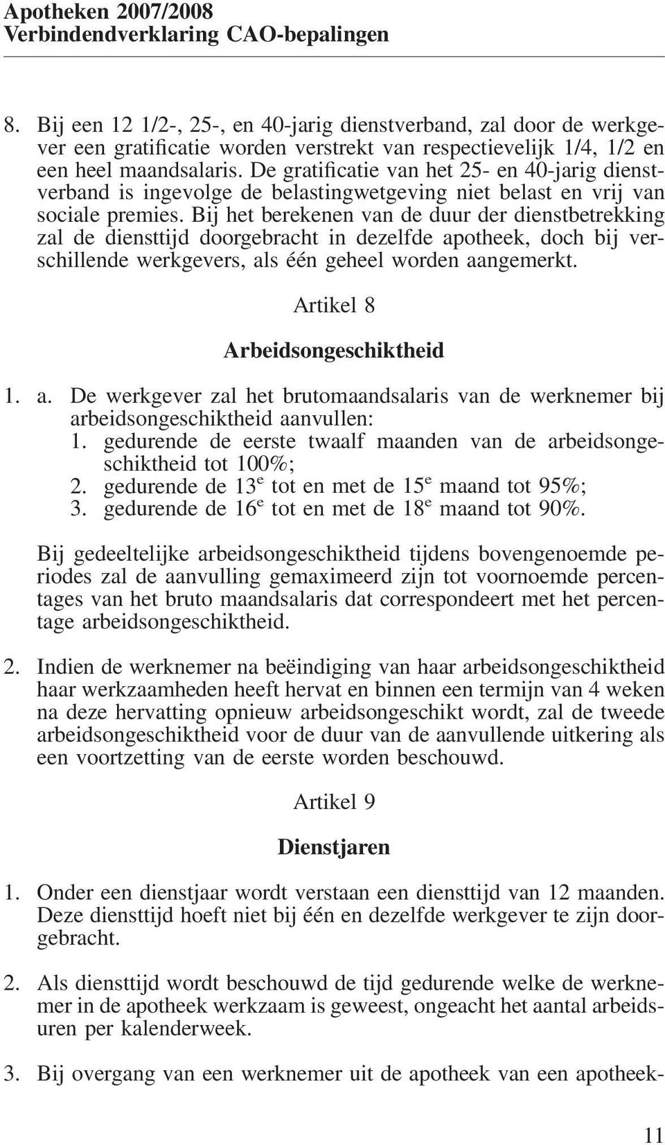 Bij het berekenen van de duur der dienstbetrekking zal de diensttijd doorgebracht in dezelfde apotheek, doch bij verschillende werkgevers, als één geheel worden aangemerkt.