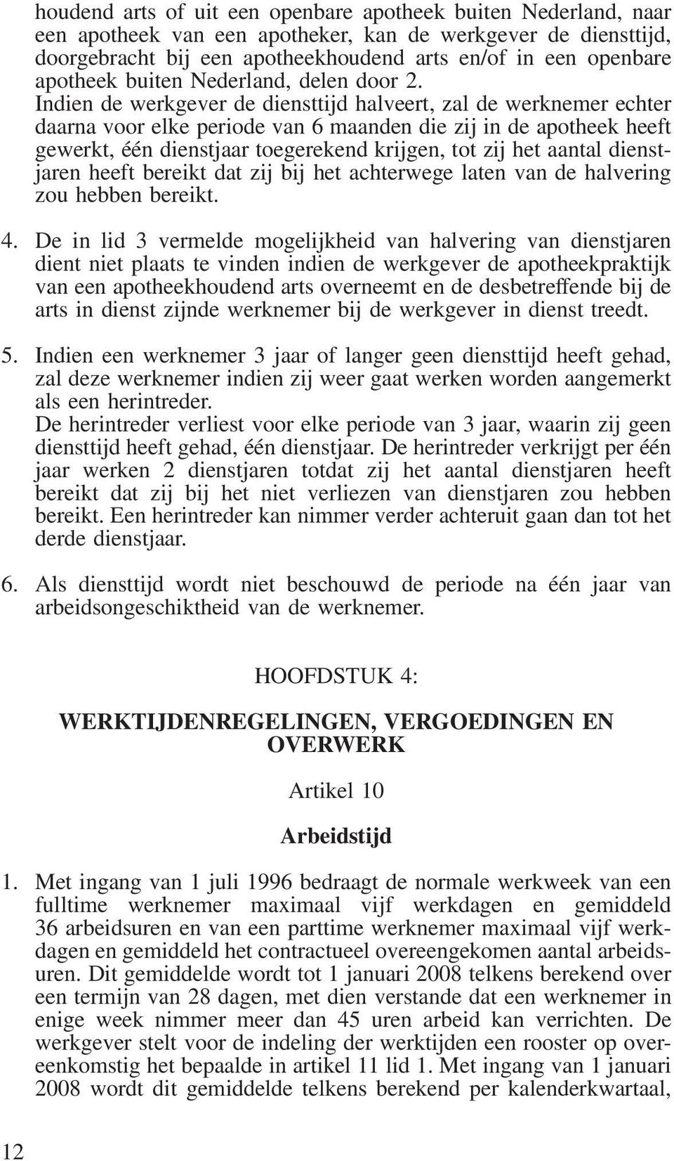 Indien de werkgever de diensttijd halveert, zal de werknemer echter daarna voor elke periode van 6 maanden die zij in de apotheek heeft gewerkt, één dienstjaar toegerekend krijgen, tot zij het aantal