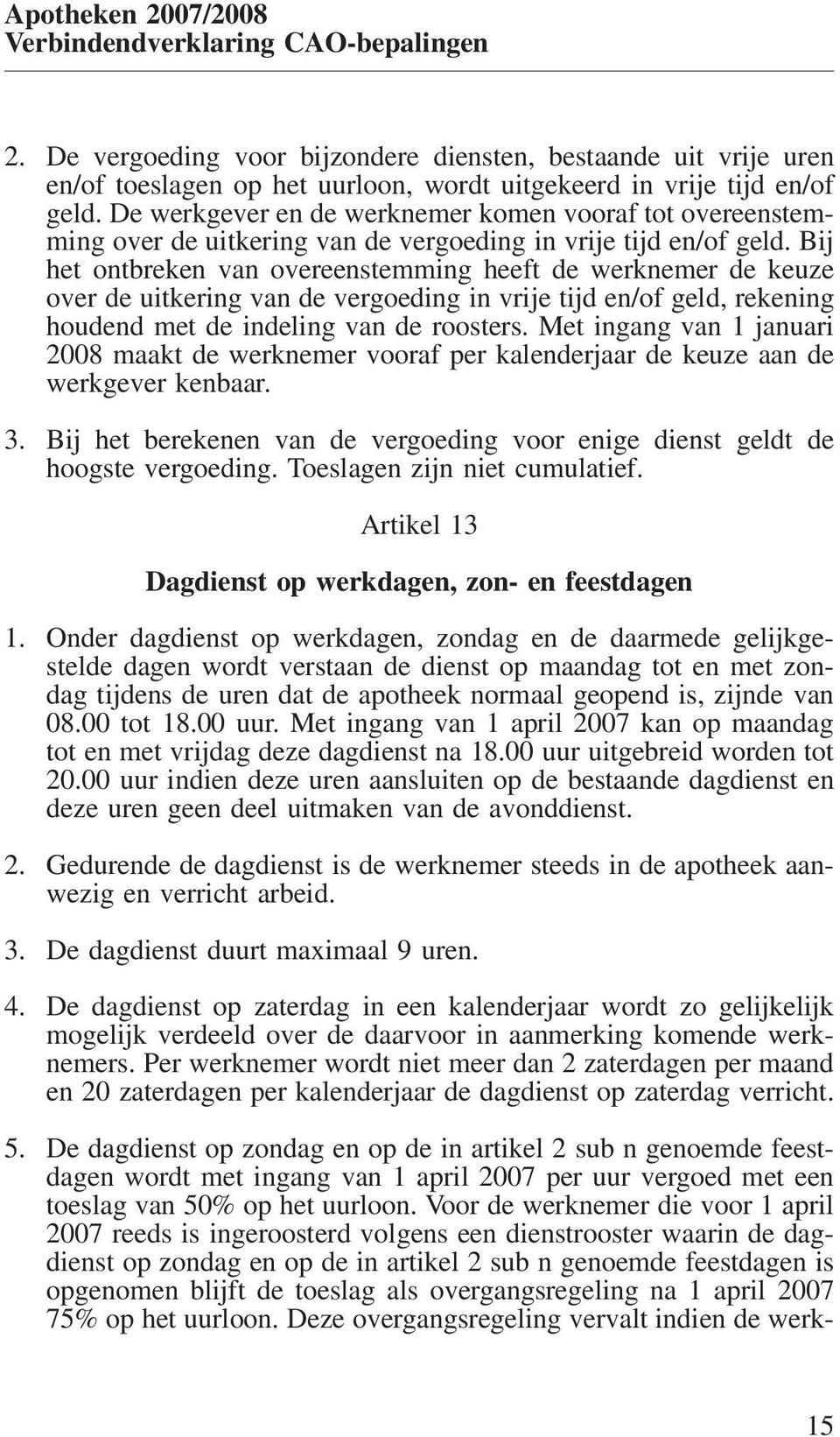 Bij het ontbreken van overeenstemming heeft de werknemer de keuze over de uitkering van de vergoeding in vrije tijd en/of geld, rekening houdend met de indeling van de roosters.