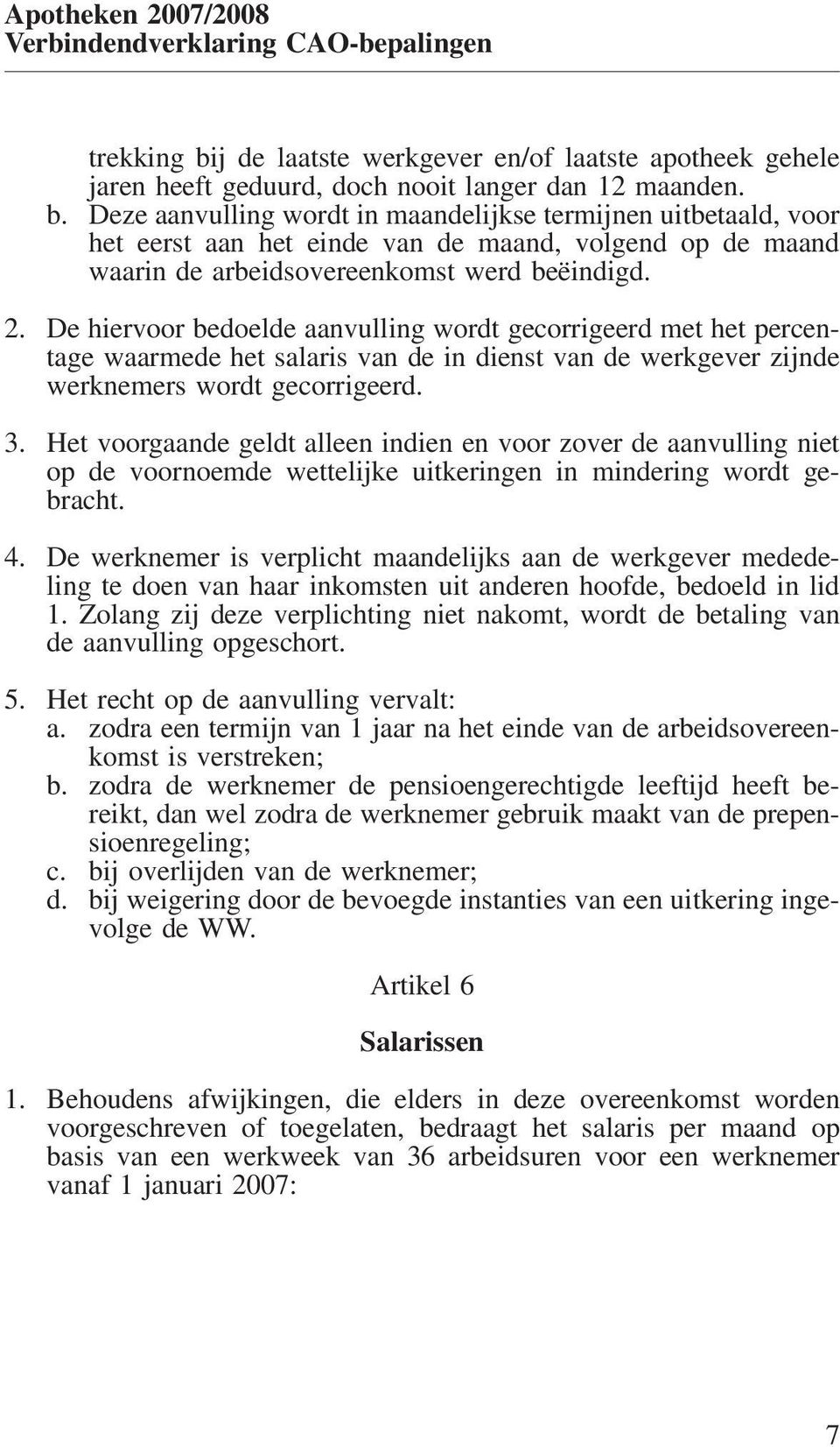 Het voorgaande geldt alleen indien en voor zover de aanvulling niet op de voornoemde wettelijke uitkeringen in mindering wordt gebracht. 4.