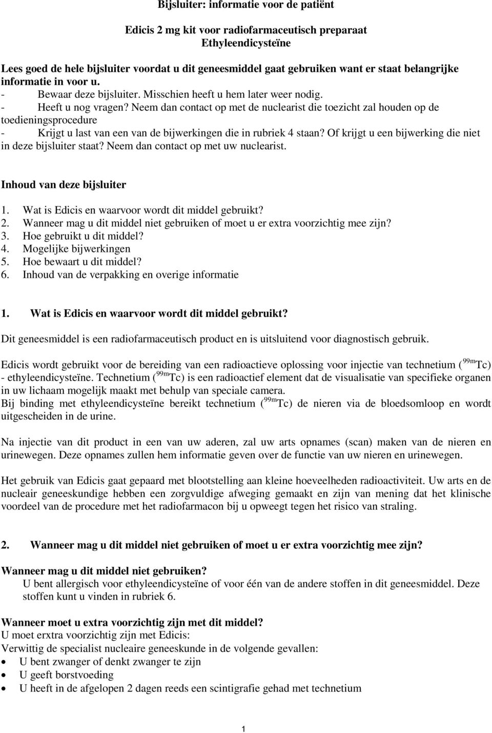 Neem dan contact op met de nuclearist die toezicht zal houden op de toedieningsprocedure - Krijgt u last van een van de bijwerkingen die in rubriek 4 staan?