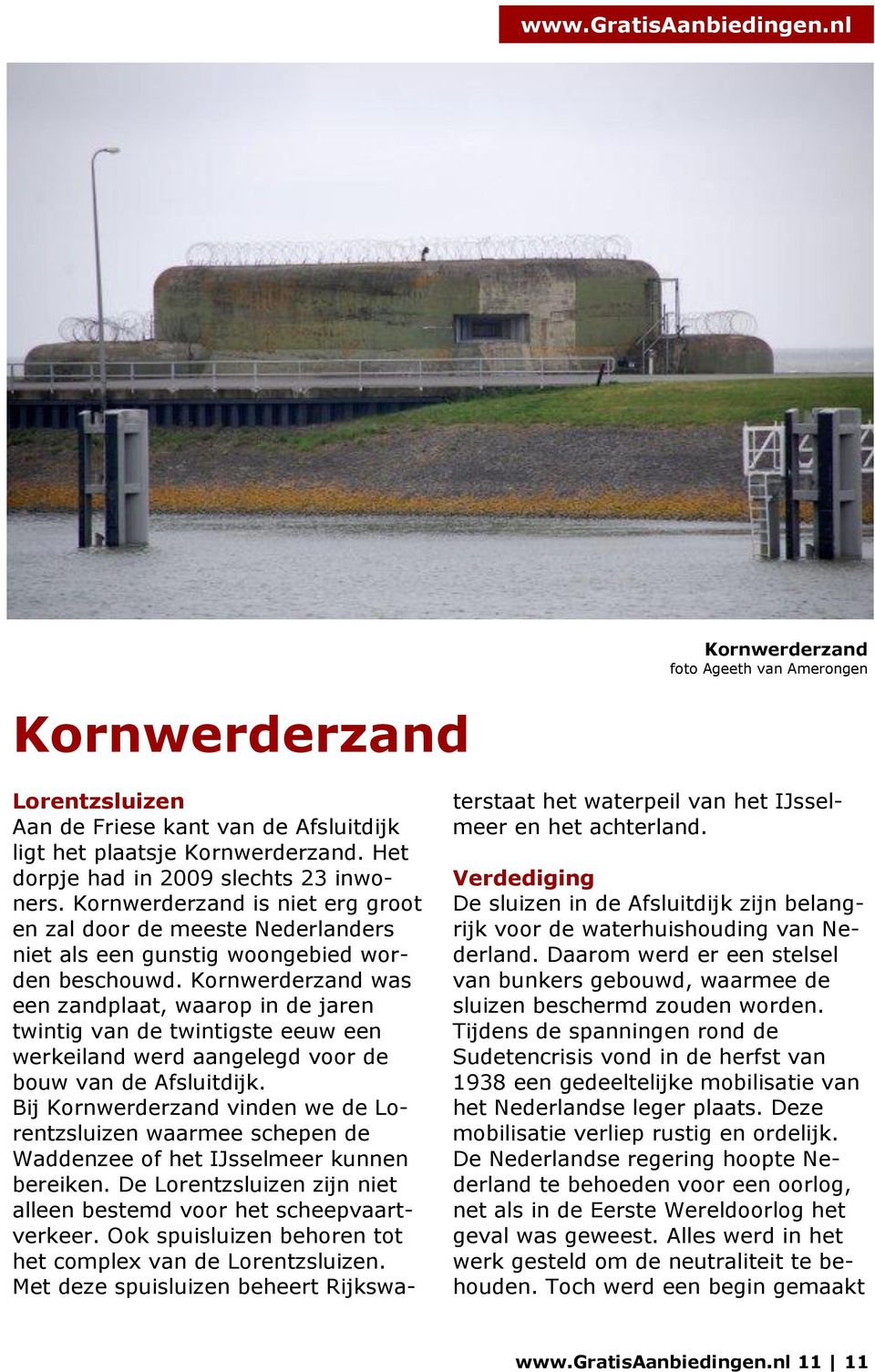 Kornwerderzand was een zandplaat, waarop in de jaren twintig van de twintigste eeuw een werkeiland werd aangelegd voor de bouw van de Afsluitdijk.