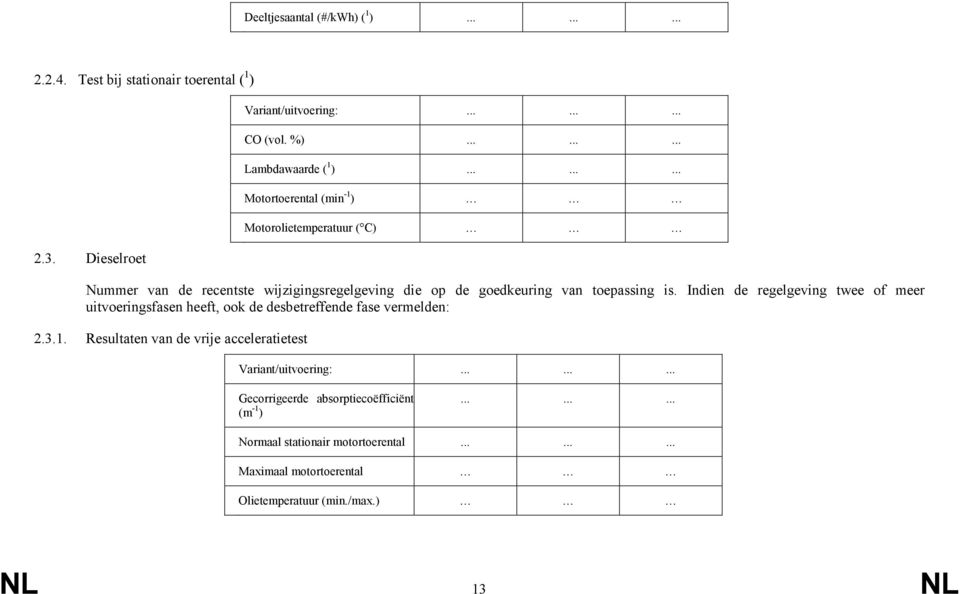 Indien de regelgeving twee of meer uitvoeringsfasen heeft, ook de desbetreffende fase vermelden: 2.3.1.