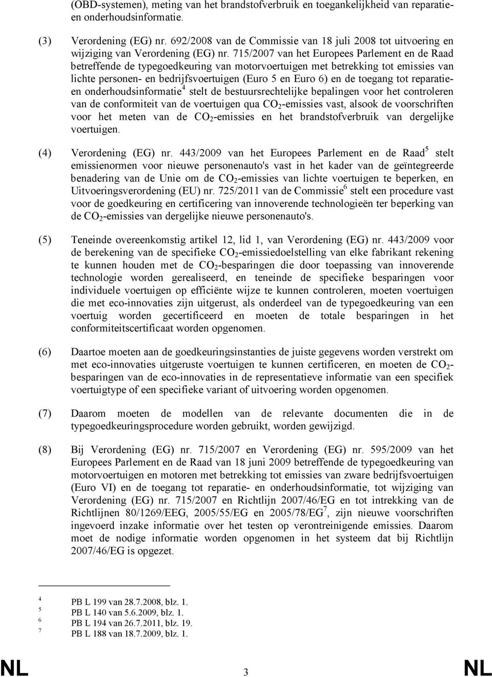 715/2007 van het Europees Parlement en de Raad betreffende de typegoedkeuring van motorvoertuigen met betrekking tot emissies van lichte personen- en bedrijfsvoertuigen (Euro 5 en Euro 6) en de