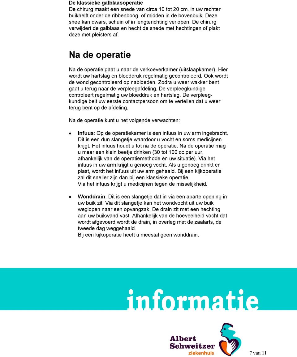 Na de operatie Na de operatie gaat u naar de verkoeverkamer (uitslaapkamer). Hier wordt uw hartslag en bloeddruk regelmatig gecontroleerd. Ook wordt de wond gecontroleerd op nabloeden.