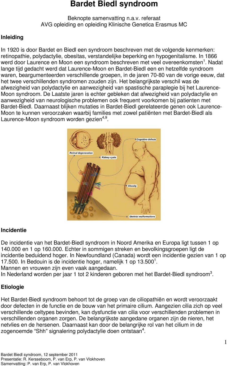 referaat AVG opleiding en opleiding Klinische Genetica Erasmus MC Inleiding In 1920 is door Bardet en Biedl een syndroom beschreven met de volgende kenmerken: retinopathie, polydactylie, obesitas,