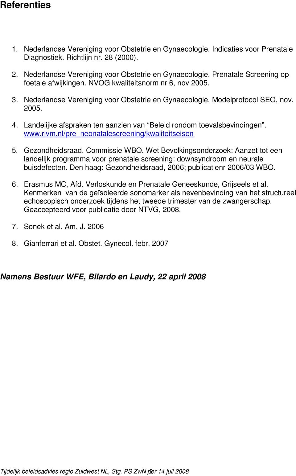 www.rivm.nl/pre_neonatalescreening/kwaliteitseisen 5. Gezondheidsraad. Commissie WBO.