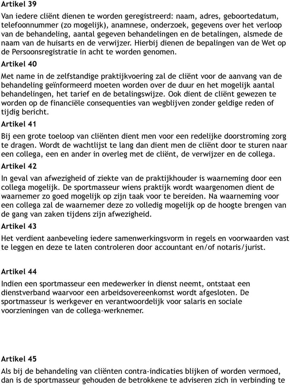 Artikel 40 Met name in de zelfstandige praktijkvoering zal de cliënt voor de aanvang van de behandeling geïnformeerd moeten worden over de duur en het mogelijk aantal behandelingen, het tarief en de