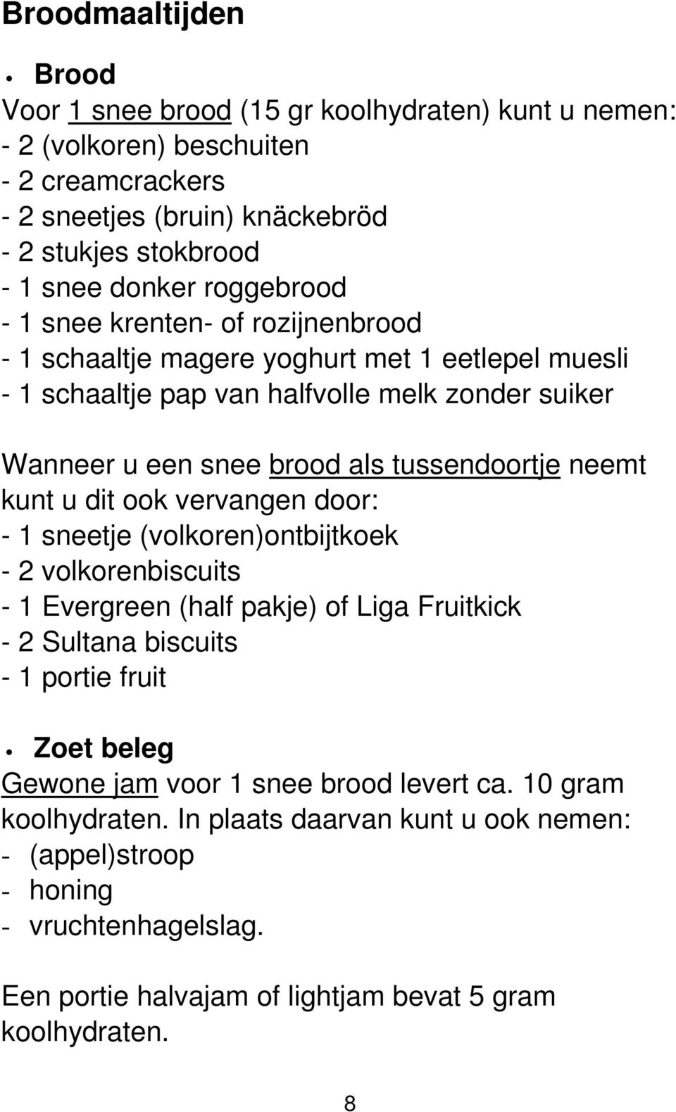 neemt kunt u dit ook vervangen door: - 1 sneetje (volkoren)ontbijtkoek - 2 volkorenbiscuits - 1 Evergreen (half pakje) of Liga Fruitkick - 2 Sultana biscuits - 1 portie fruit Zoet beleg Gewone