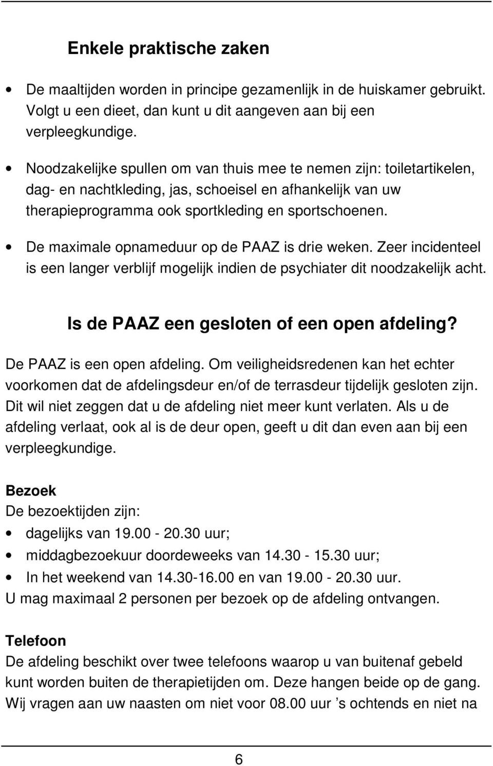 De maximale opnameduur op de PAAZ is drie weken. Zeer incidenteel is een langer verblijf mogelijk indien de psychiater dit noodzakelijk acht. Is de PAAZ een gesloten of een open afdeling?