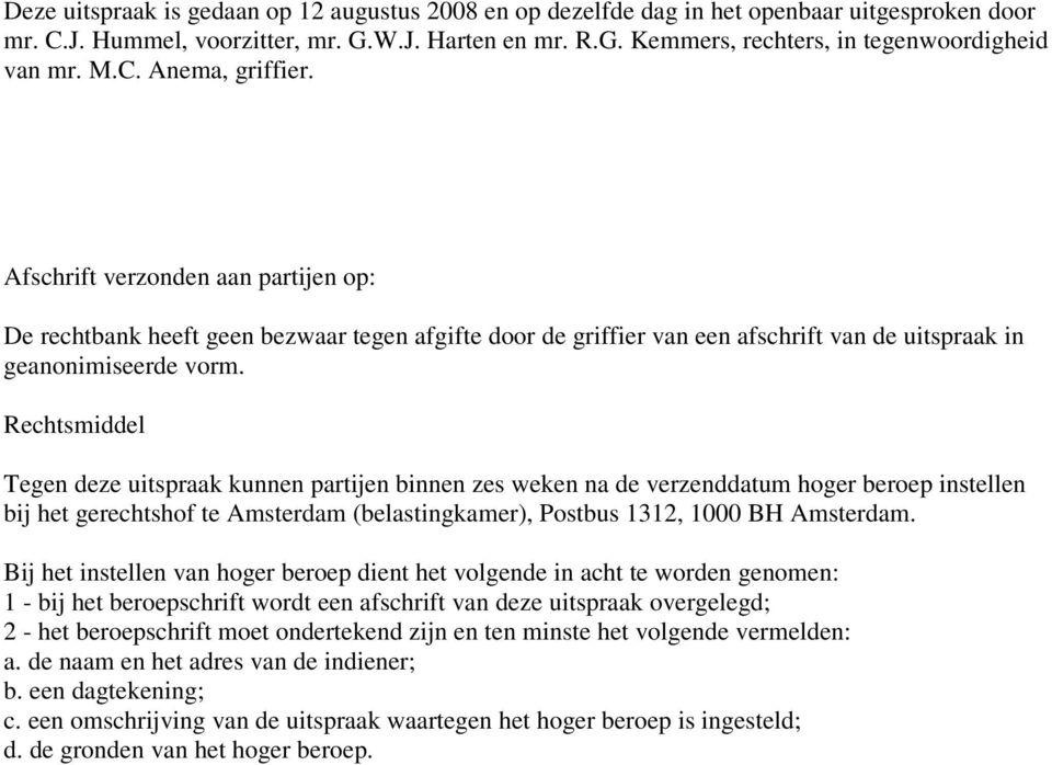 Rechtsmiddel Tegen deze uitspraak kunnen partijen binnen zes weken na de verzenddatum hoger beroep instellen bij het gerechtshof te Amsterdam (belastingkamer), Postbus 1312, 1000 BH Amsterdam.