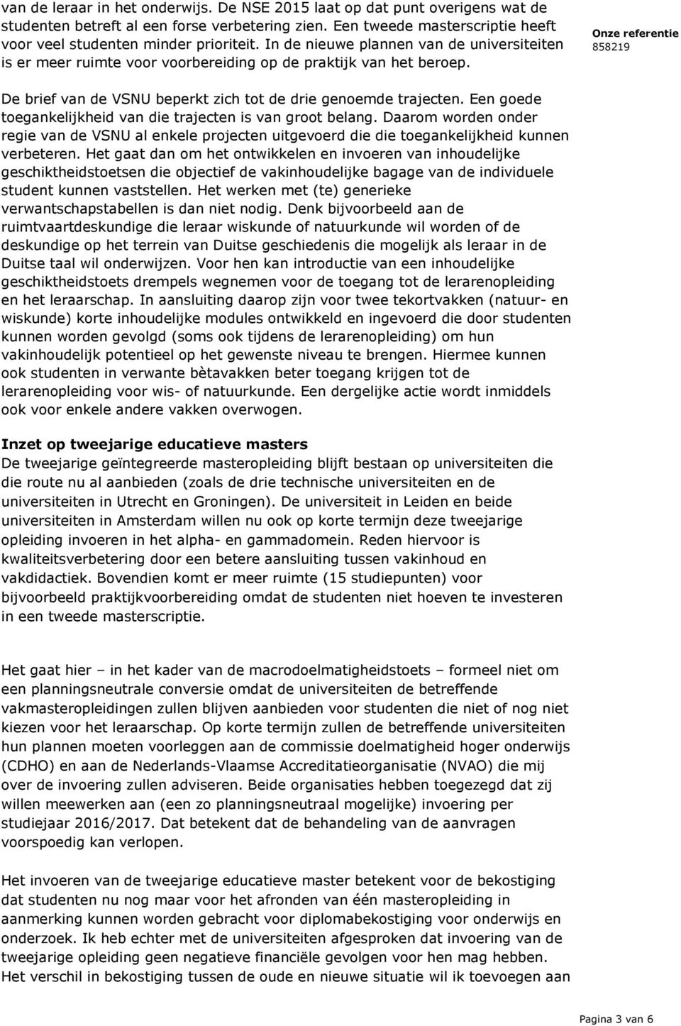 Een goede toegankelijkheid van die trajecten is van groot belang. Daarom worden onder regie van de VSNU al enkele projecten uitgevoerd die die toegankelijkheid kunnen verbeteren.