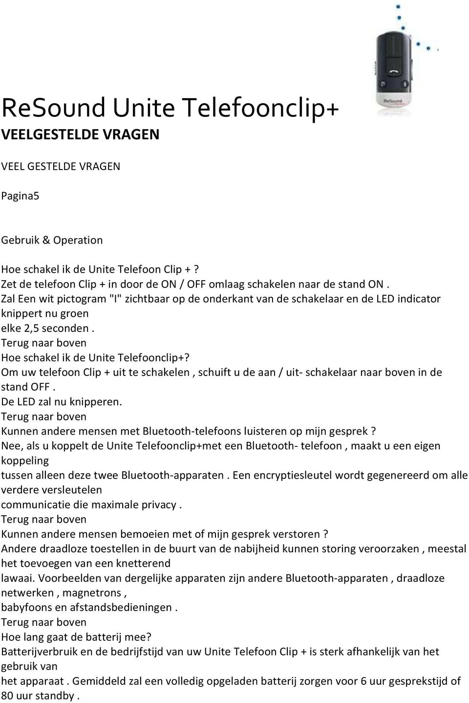 Om uw telefoon Clip + uit te schakelen, schuift u de aan / uit- schakelaar naar boven in de stand OFF. De LED zal nu knipperen. Kunnen andere mensen met Bluetooth-telefoons luisteren op mijn gesprek?