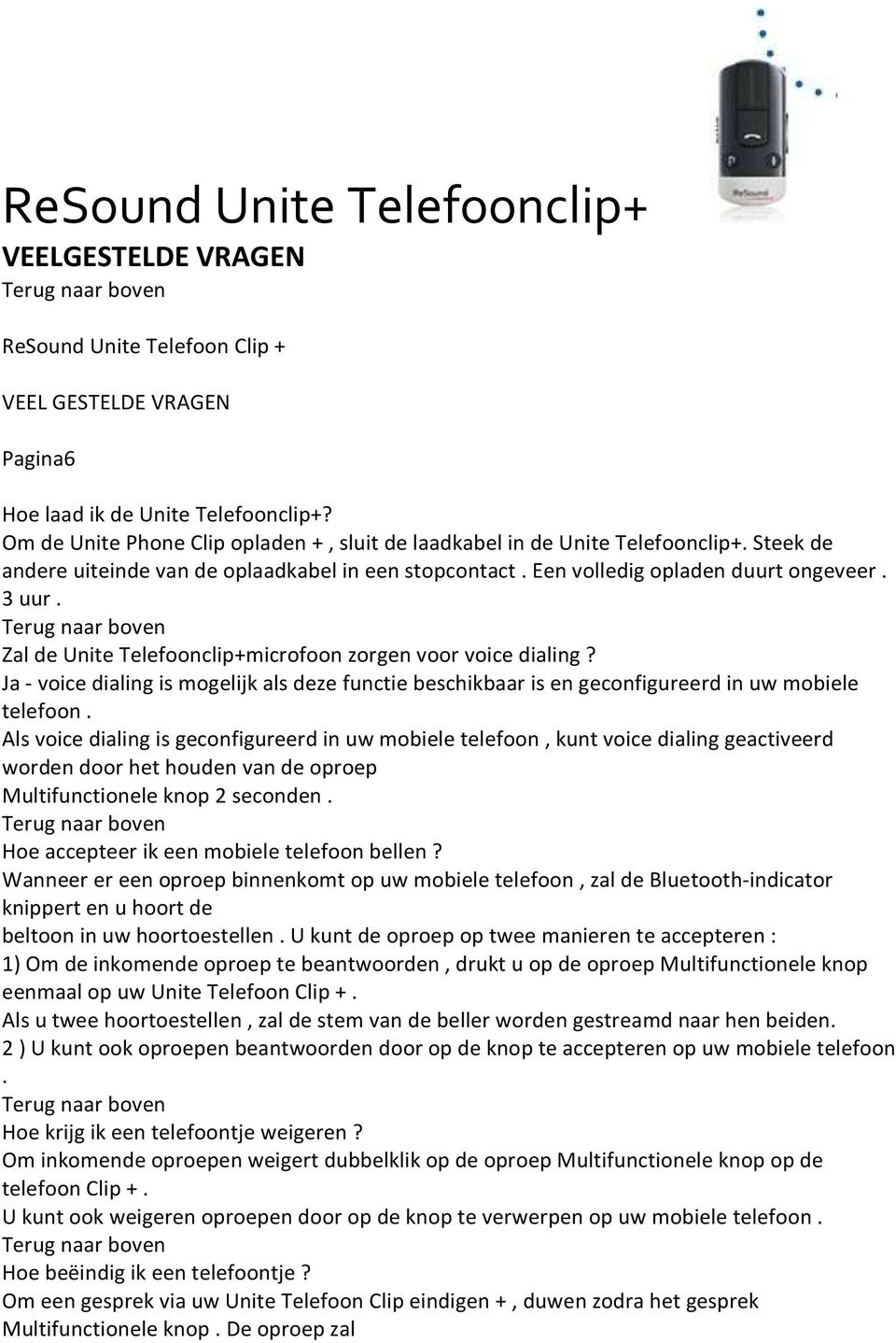 Ja - voice dialing is mogelijk als deze functie beschikbaar is en geconfigureerd in uw mobiele telefoon.