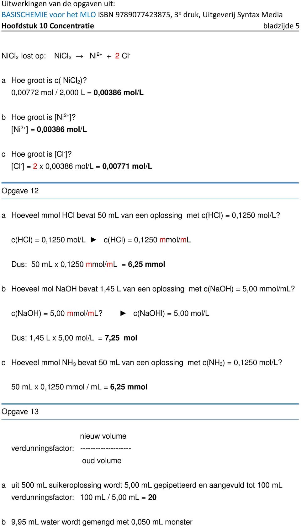 c(hcl) = 0,1250 mol/l c(hcl) = 0,1250 mmol/ml Dus: 50 ml x 0,1250 mmol/ml = 6,25 mmol b Hoeveel mol NaOH bevat 1,45 L van een oplossing met c(naoh) = 5,00 mmol/ml?