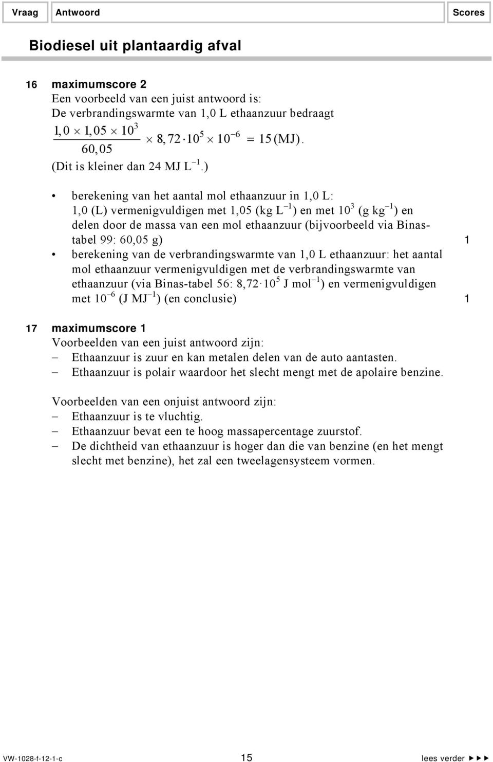 60,05 g) 1 berekening van de verbrandingswarmte van 1,0 L ethaanzuur: het aantal mol ethaanzuur vermenigvuldigen met de verbrandingswarmte van ethaanzuur (via Binas-tabel 56: 8,72 10 5 J mol 1 ) en