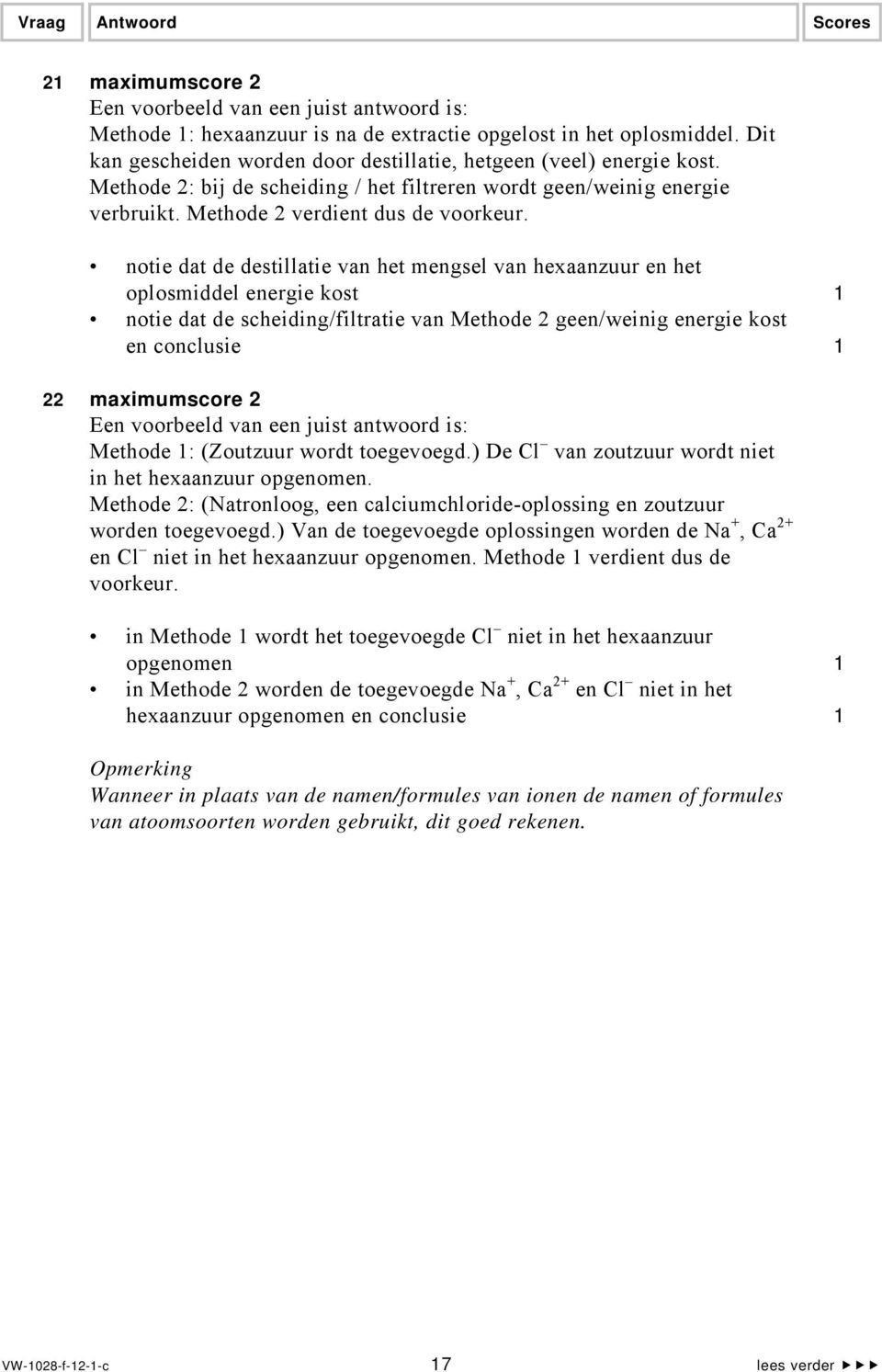 notie dat de destillatie van het mengsel van hexaanzuur en het oplosmiddel energie kost 1 notie dat de scheiding/filtratie van Methode 2 geen/weinig energie kost en conclusie 1 22 maximumscore 2