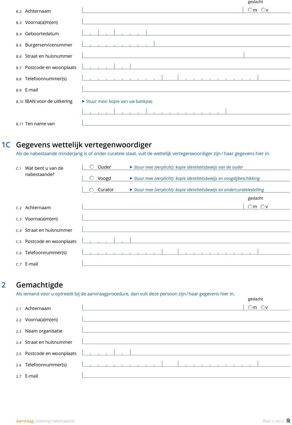 11 Ten name van 1C Gegevens wettelijk vertegenwoordiger Als de nabestaande minderjarig is of onder curatele staat, vult de wettelijk vertegenwoordiger zijn / haar gegevens hier in. C.