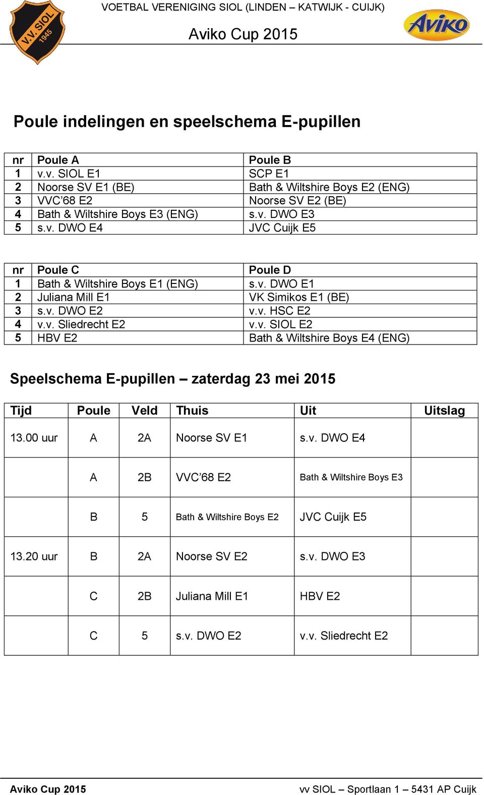 v. DWO E1 2 Juliana Mill E1 VK Simikos E1 (BE) 3 s.v. DWO E2 v.v. HSC E2 4 v.v. Sliedrecht E2 v.v. SIOL E2 5 HBV E2 Bath & Wiltshire Boys E4 (ENG) Speelschema E-pupillen zaterdag 23 mei 2015 13.