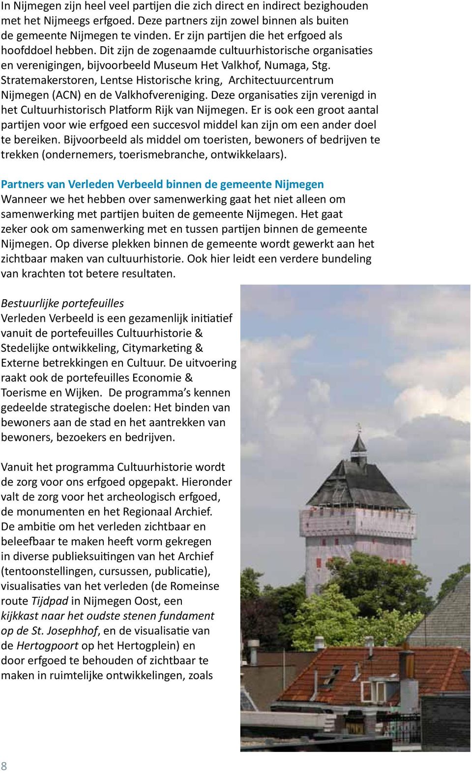 Stratemakerstoren, Lentse Historische kring, Architectuurcentrum Nijmegen (ACN) en de Valkhofvereniging. Deze organisaties zijn verenigd in het Cultuurhistorisch Platform Rijk van Nijmegen.