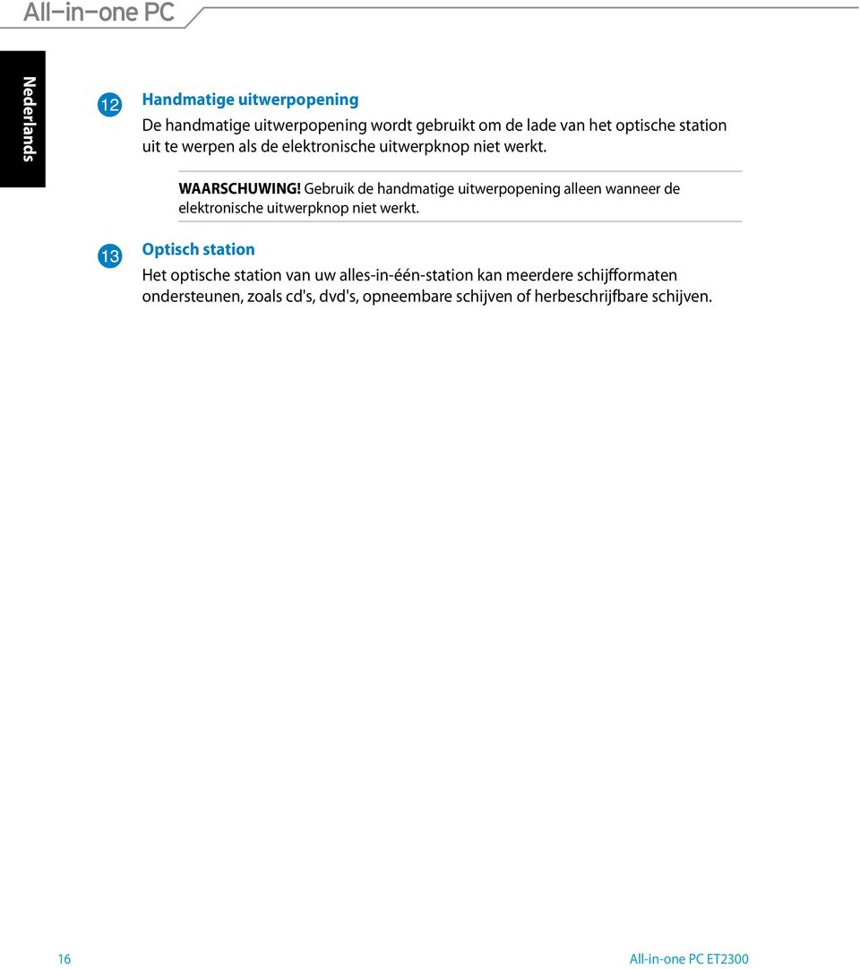 Gebruik de handmatige uitwerpopening alleen wanneer de elektronische uitwerpknop niet werkt.