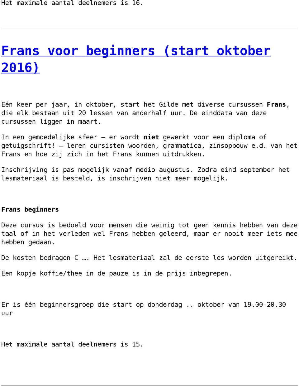 De einddata van deze cursussen liggen in maart. getuigschrift! leren cursisten woorden, grammatica, zinsopbouw e.d. van het Frans en hoe zij zich in het Frans kunnen uitdrukken.
