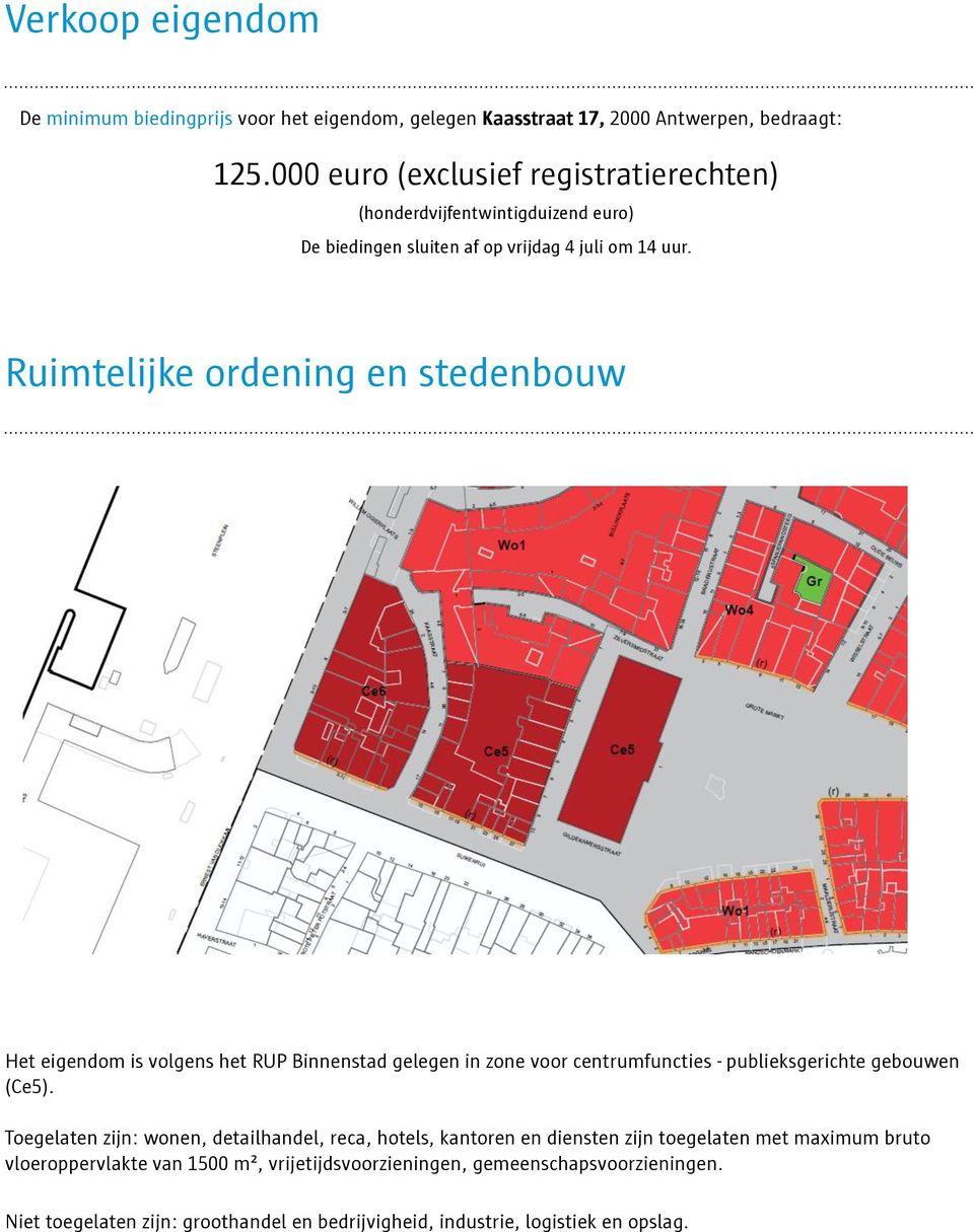 Ruimtelijke ordening en stedenbouw Het eigendom is volgens het RUP Binnenstad gelegen in zone voor centrumfuncties - publieksgerichte gebouwen (Ce5).