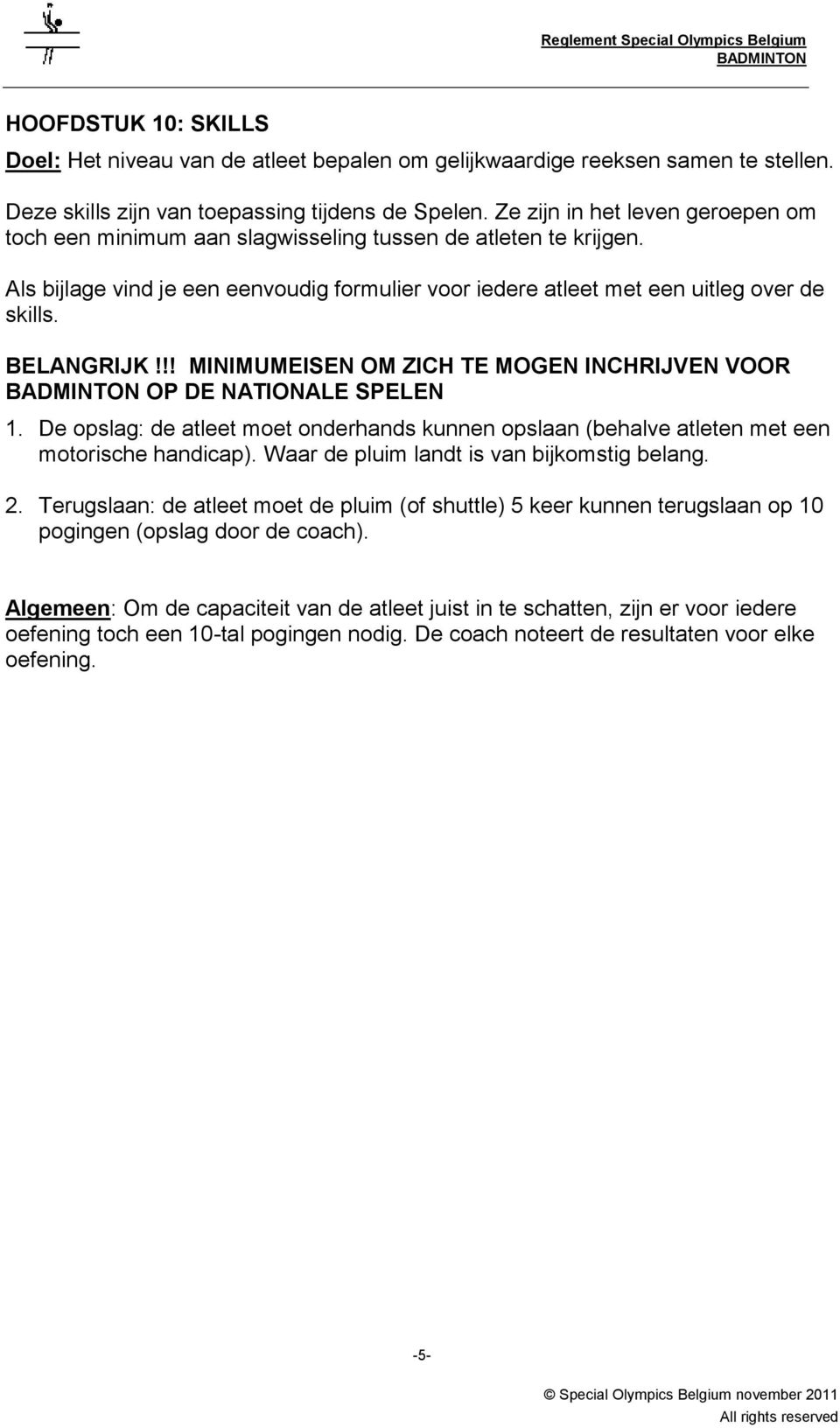 BELANGRIJK!!! MINIMUMEISEN OM ZICH TE MOGEN INCHRIJVEN VOOR OP DE NATIONALE SPELEN 1. De opslag: de atleet moet onderhands kunnen opslaan (behalve atleten met een motorische handicap).