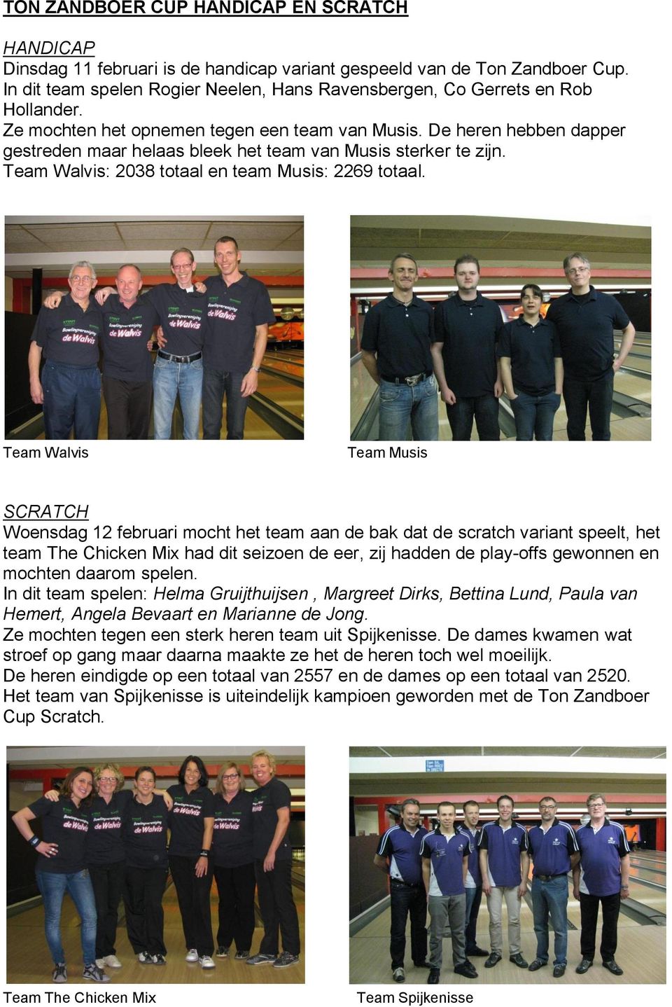 De heren hebben dapper gestreden maar helaas bleek het team van Musis sterker te zijn. Team Walvis: 2038 totaal en team Musis: 2269 totaal.