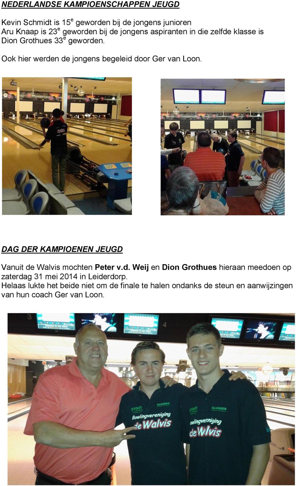 Ook hier werden de jongens begeleid door Ger van Loon. DAG DER KAMPIOENEN JEUGD Vanuit de Walvis mochten Peter v.d. Weij en Dion Grothues hieraan meedoen op zaterdag 31 mei 2014 in Leiderdorp.
