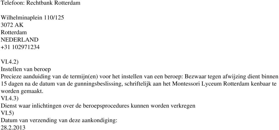 tegen afwijzing dient binnen 15 dagen na de datum van de gunningsbeslissing, schriftelijk aan het Montessori Lyceum