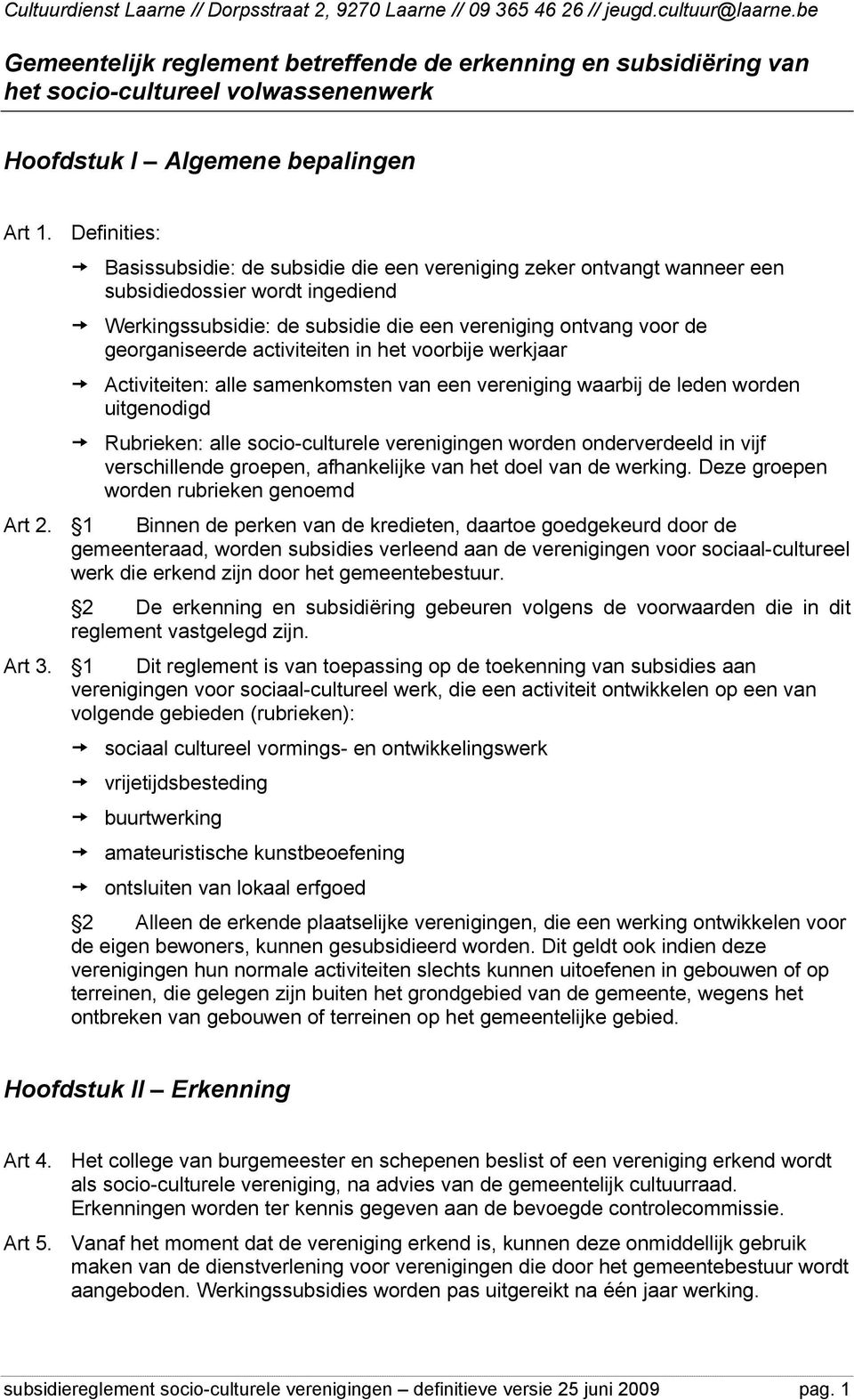 Definities: Basissubsidie: de subsidie die een vereniging zeker ontvangt wanneer een subsidiedossier wordt ingediend Werkingssubsidie: de subsidie die een vereniging ontvang voor de georganiseerde