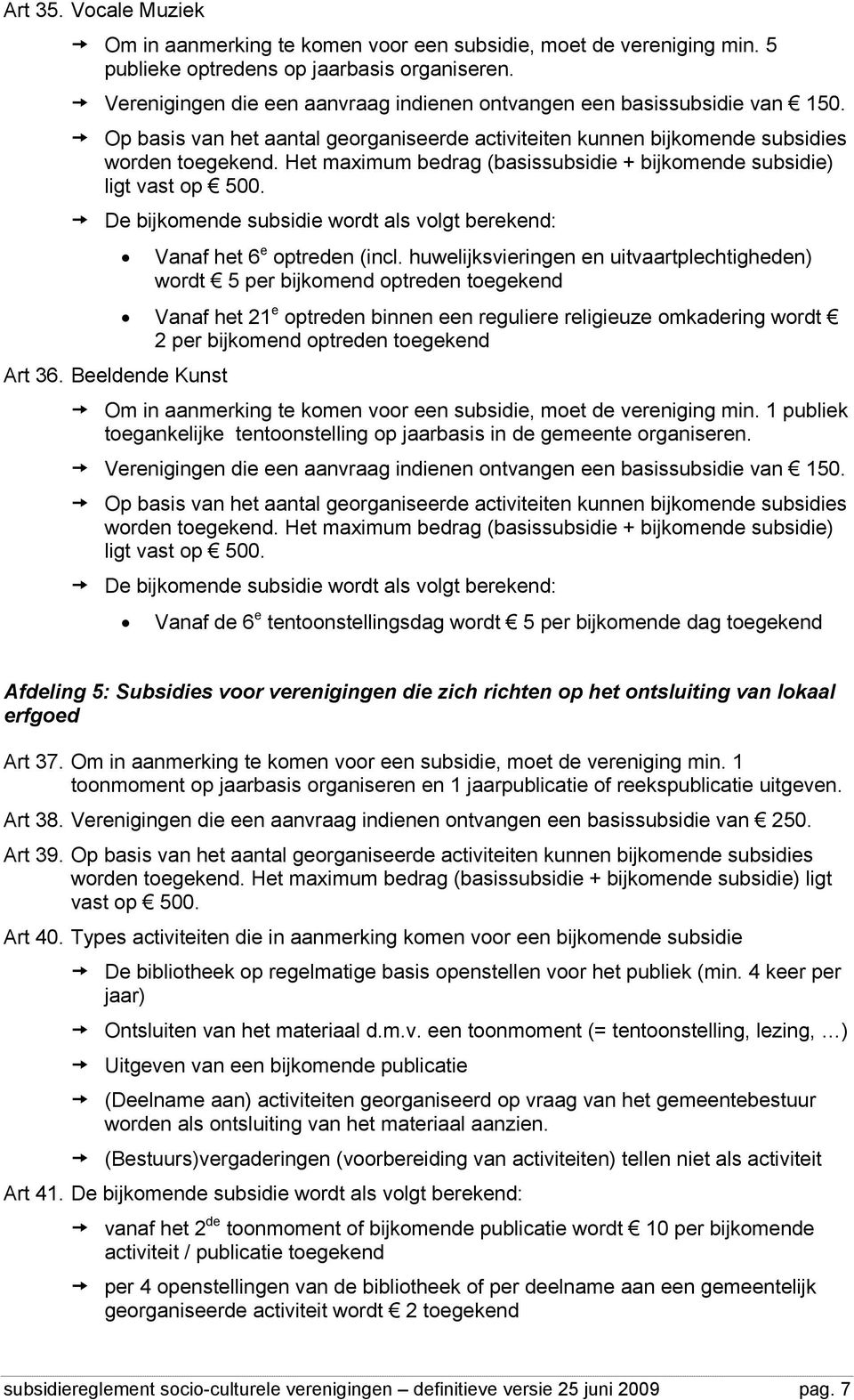 Het maximum bedrag (basissubsidie + bijkomende subsidie) ligt vast op 500. De bijkomende subsidie wordt als volgt berekend: Vanaf het 6 e optreden (incl.