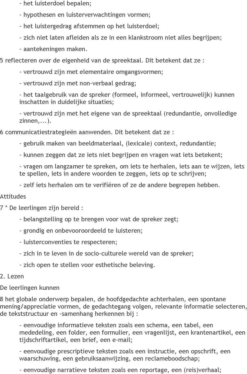 Dit betekent dat ze : - vertrouwd zijn met elementaire omgangsvormen; - vertrouwd zijn met non-verbaal gedrag; - het taalgebruik van de spreker (formeel, informeel, vertrouwelijk) kunnen inschatten