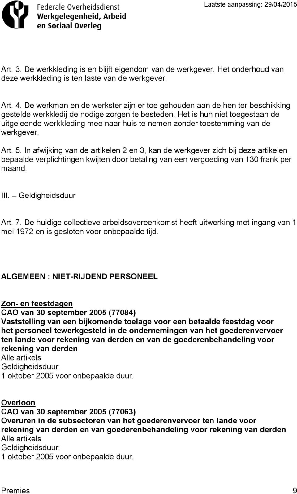 Het is hun niet toegestaan de uitgeleende werkkleding mee naar huis te nemen zonder toestemming van de werkgever. Art. 5.