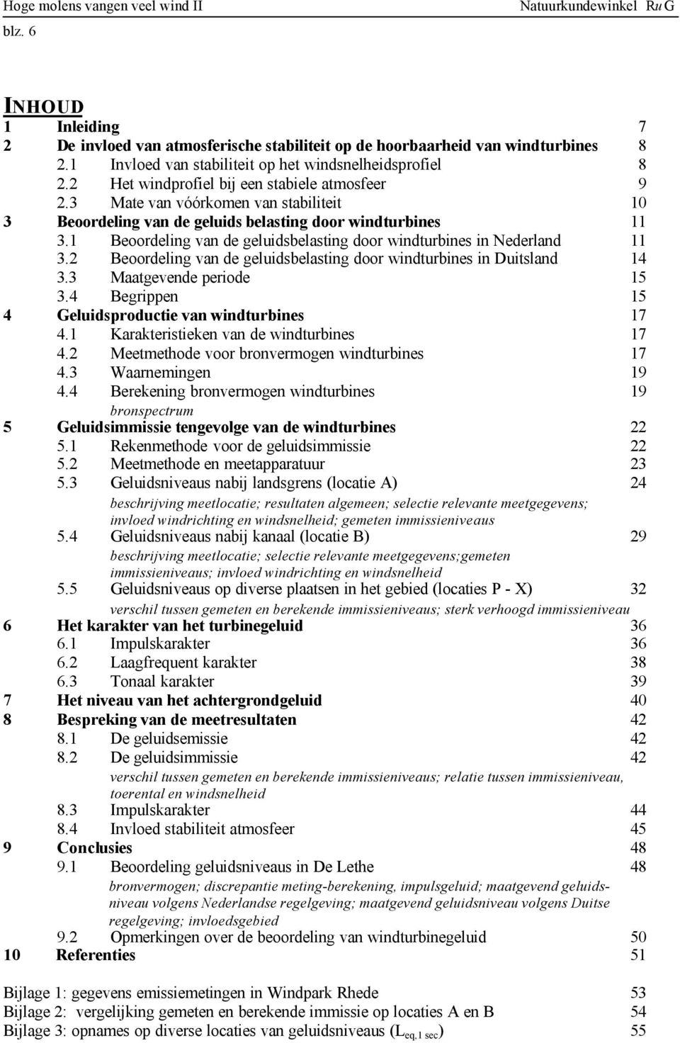 3 Mate van vóórkomen van stabiliteit 10 3 Beoordeling van de geluids belasting door windturbines 11 3.1 Beoordeling van de geluidsbelasting door windturbines in Nederland 11 3.