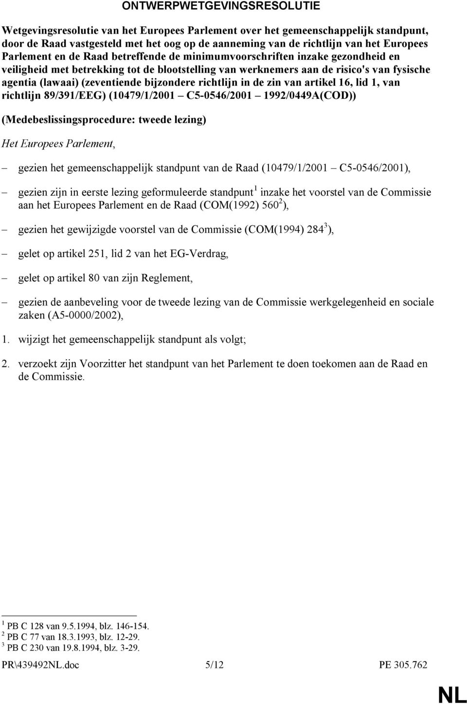 bijzondere richtlijn in de zin van artikel 16, lid 1, van richtlijn 89/391/EEG) (10479/1/2001 C5-0546/2001 1992/0449A(COD)) (Medebeslissingsprocedure: tweede lezing) Het Europees Parlement, gezien