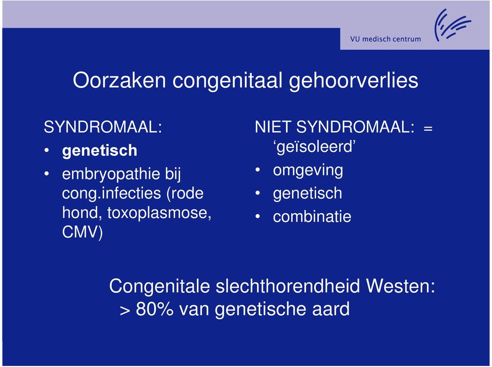 infecties (rode hond, toxoplasmose, CMV) NIET SYNDROMAAL: =