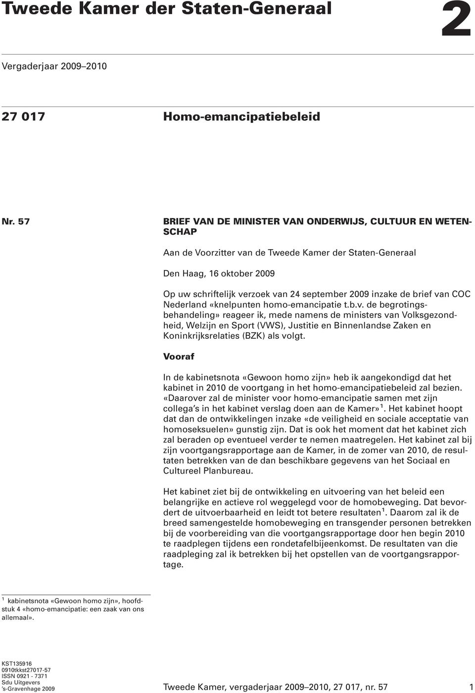 inzake de brief van COC Nederland «knelpunten homo-emancipatie t.b.v. de begrotingsbehandeling» reageer ik, mede namens de ministers van Volksgezondheid, Welzijn en Sport (VWS), Justitie en Binnenlandse Zaken en Koninkrijksrelaties (BZK) als volgt.