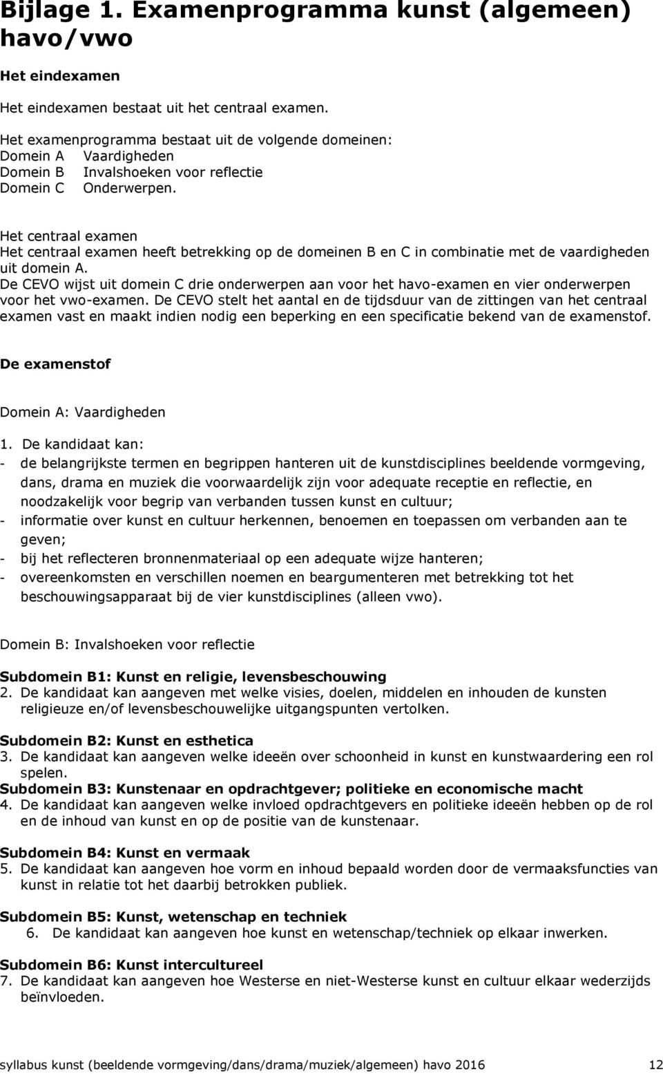 Het centraal examen Het centraal examen heeft betrekking op de domeinen B en C in combinatie met de vaardigheden uit domein A.