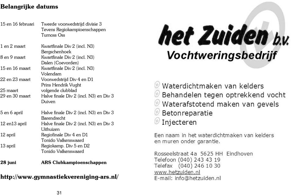 N3) Volendam 22 en 23 maart Voorwedstrijd Div 4 en D1 Prins Hendrik Vught 25 maart volgende clubblad 29 en 30 maart Halve finale Div 2 (incl.